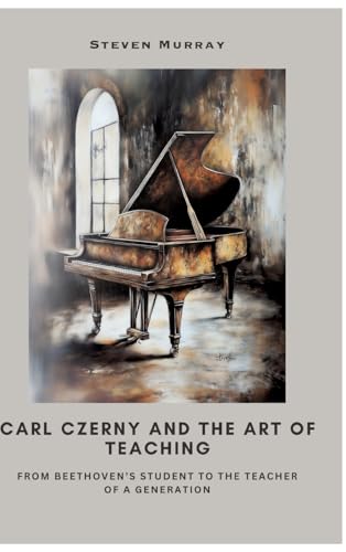 Carl Czerny and the Art of Teaching