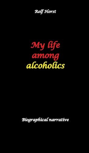 My life among alcoholics - Addiction, alcoholic, co-dependencies, divorce, illegitimate children, suizide, psychotherapies, self-help group
