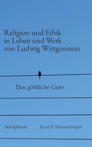 Religion und Ethik in Leben und Werk von Ludwig Wittgenstein