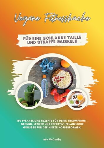 Vegane Fitnessküche für eine schlanke Taille und straffe Muskeln