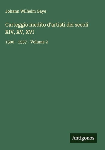 Carteggio inedito d'artisti dei secoli XIV, XV, XVI