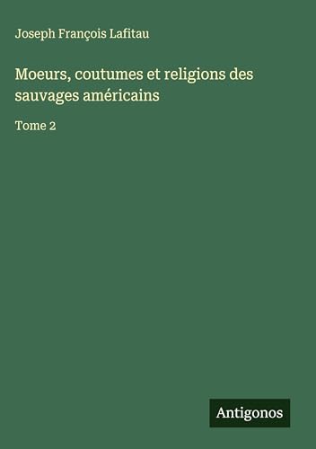 Moeurs, coutumes et religions des sauvages américains