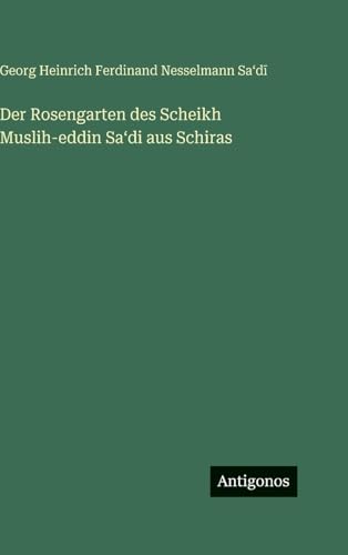 Der Rosengarten des Scheikh Muslih-eddin Saʻdi aus Schiras