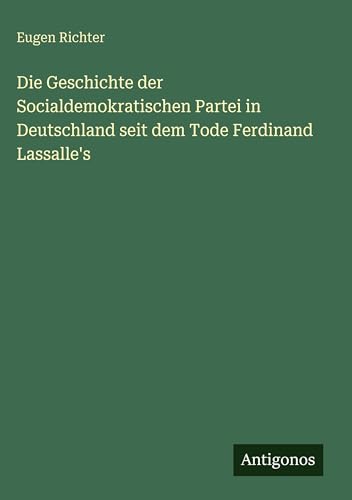 Die Geschichte der Socialdemokratischen Partei in Deutschland seit dem Tode Ferdinand Lassalle's