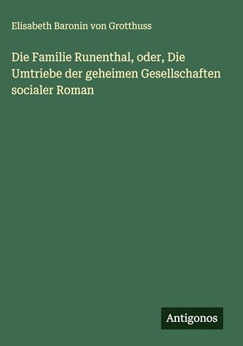Die Familie Runenthal, oder, Die Umtriebe der geheimen Gesellschaften socialer Roman