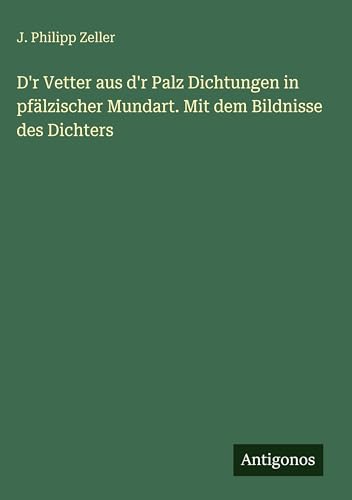D'r Vetter aus d'r Palz Dichtungen in pfälzischer Mundart. Mit dem Bildnisse des Dichters