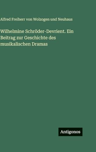 Wilhelmine Schröder-Devrient. Ein Beitrag zur Geschichte des musikalischen Dramas