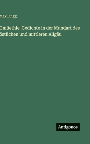 Gmüethle. Gedichte in der Mundart des östlichen und mittleren Allgäu