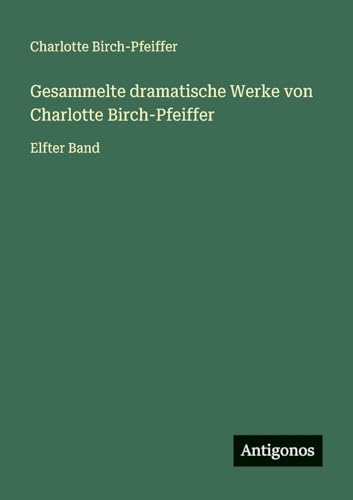 Gesammelte dramatische Werke von Charlotte Birch-Pfeiffer