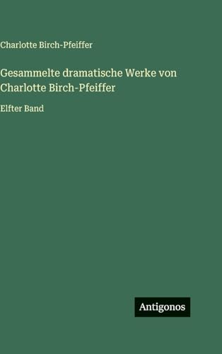 Gesammelte dramatische Werke von Charlotte Birch-Pfeiffer