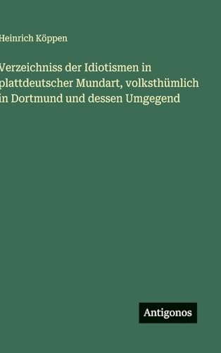 Verzeichniss der Idiotismen in plattdeutscher Mundart, volksthümlich in Dortmund und dessen Umgegend
