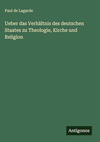 Ueber das Verhältnis des deutschen Staates zu Theologie, Kirche und Religion