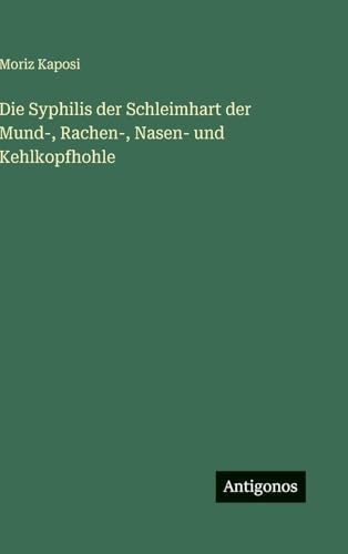 Die Syphilis der Schleimhart der Mund-, Rachen-, Nasen- und Kehlkopfhohle
