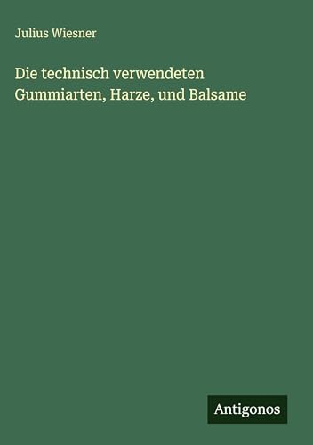 Die technisch verwendeten Gummiarten, Harze, und Balsame