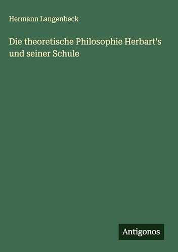 Die theoretische Philosophie Herbart's und seiner Schule
