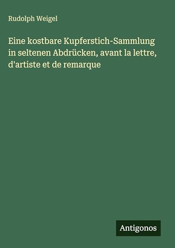Eine kostbare Kupferstich-Sammlung in seltenen Abdrücken, avant la lettre, d'artiste et de remarque