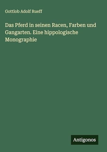 Das Pferd in seinen Racen, Farben und Gangarten. Eine hippologische Monographie