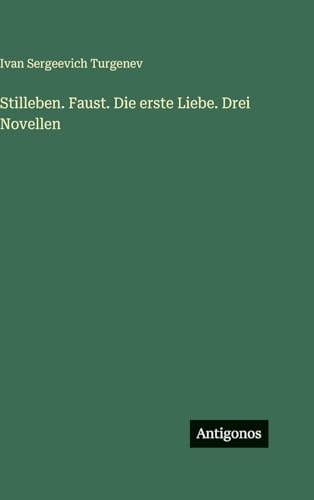 Stilleben. Faust. Die erste Liebe. Drei Novellen