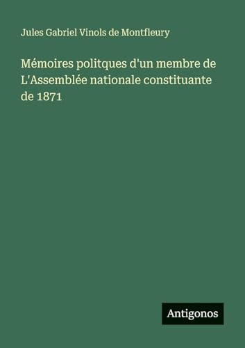 Mémoires politques d'un membre de L'Assemblée nationale constituante de 1871