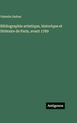 Bibliographie artistique, historique et littéraire de Paris, avant 1789