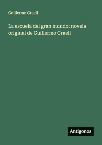 La escuela del gran mundo; novela original de Guillermo Graell