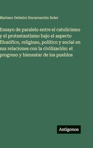 Ensayo de paralelo entre el catolicismo y el protestantismo bajo el aspecto filosófico, religioso, político y social en sus relaciones con la civilización
