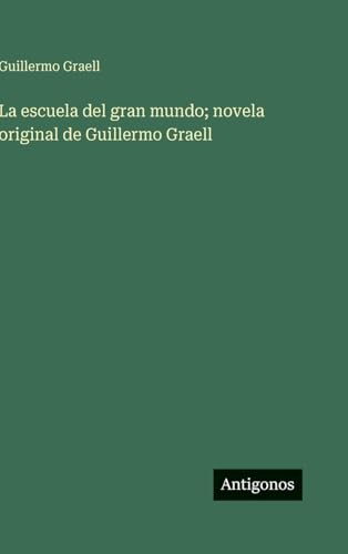 La escuela del gran mundo; novela original de Guillermo Graell