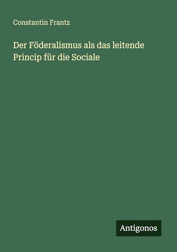 Der Föderalismus als das leitende Princip für die Sociale