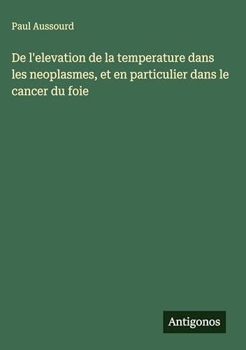 De l'elevation de la temperature dans les neoplasmes, et en particulier dans le cancer du foie