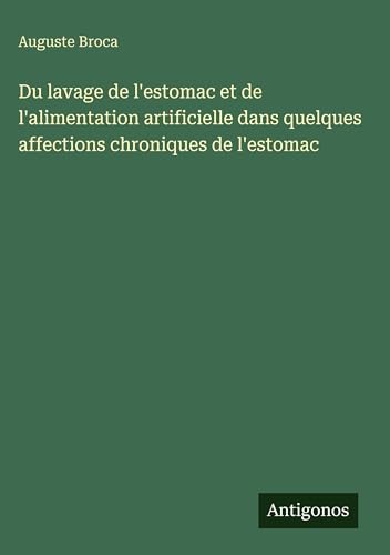 Du lavage de l'estomac et de l'alimentation artificielle dans quelques affections chroniques de l'estomac