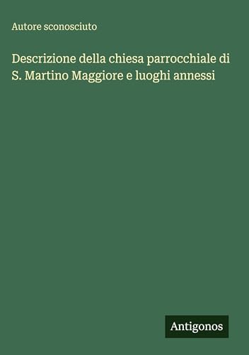 Descrizione della chiesa parrocchiale di S. Martino Maggiore e luoghi annessi