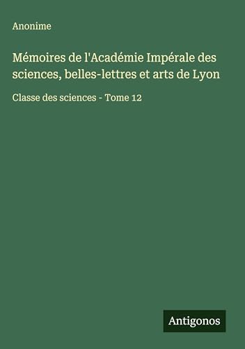 Mémoires de l'Académie Impérale des sciences, belles-lettres et arts de Lyon