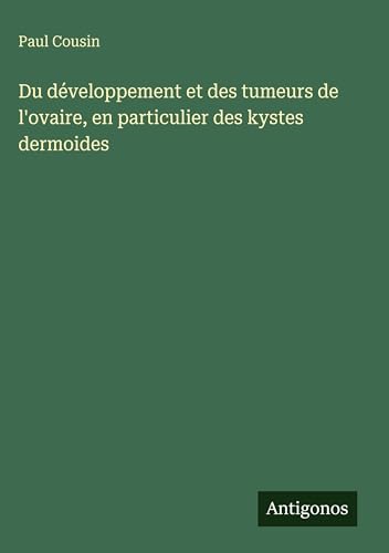 Du développement et des tumeurs de l'ovaire, en particulier des kystes dermoides