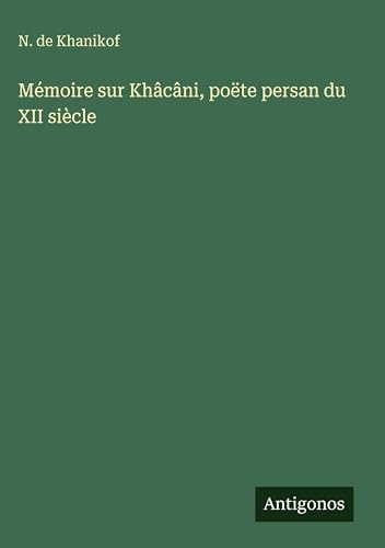 Mémoire sur Khâcâni, poëte persan du XII siècle