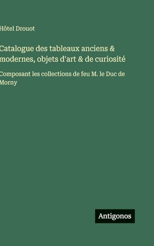 Catalogue des tableaux anciens & modernes, objets d'art & de curiosité