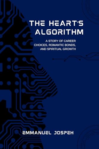 The Heart's Algorithm, A Story of Career Choices, Romantic Bonds, and Spiritual Growth