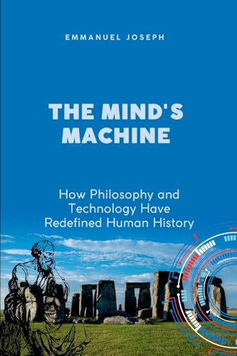 The Mind's Machine, How Philosophy and Technology Have Redefined Human History