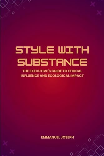Style with Substance, The Executive's Guide to Ethical Influence and Ecological Impact