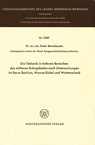 Die Tektonik in Tieferen Bereichen Des Mittleren Ruhrgebietes Nach Untersuchungen Im Raum Bochum, Wanne-Eickel Und Wattenscheid
