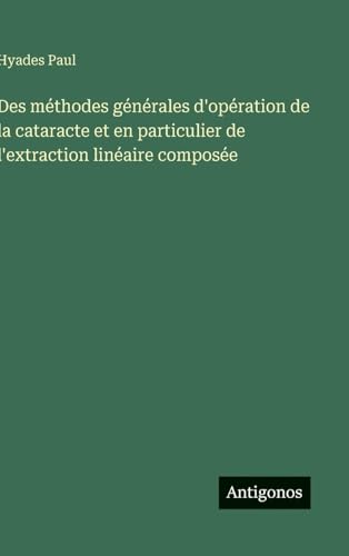 Des méthodes générales d'opération de la cataracte et en particulier de l'extraction linéaire composée