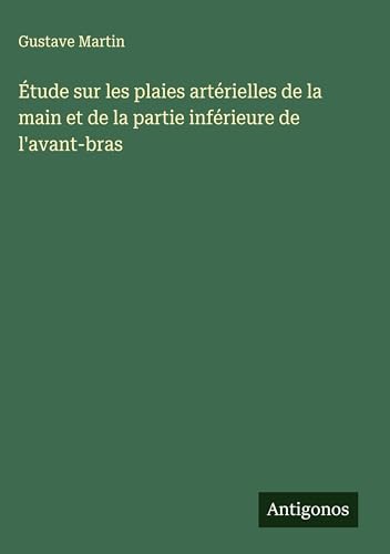 Étude sur les plaies artérielles de la main et de la partie inférieure de l'avant-bras