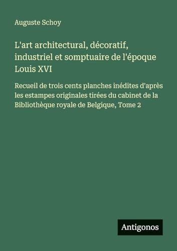 L'art architectural, décoratif, industriel et somptuaire de l'époque Louis XVI