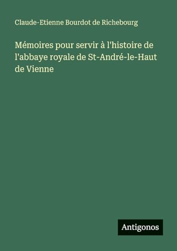 Mémoires pour servir à l'histoire de l'abbaye royale de St-André-le-Haut de Vienne