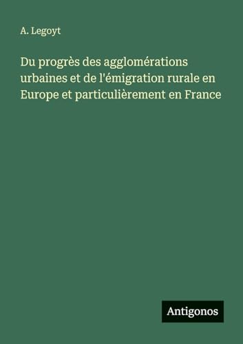 Du progrès des agglomérations urbaines et de l'émigration rurale en Europe et particulièrement en France