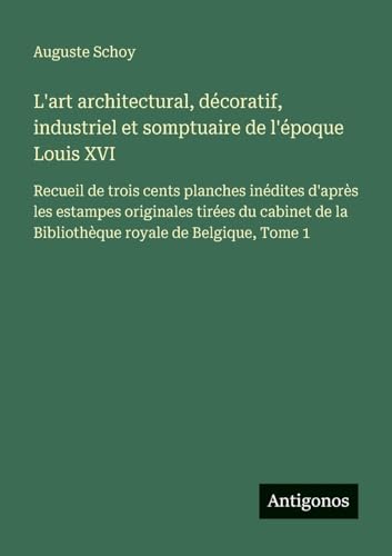 L'art architectural, décoratif, industriel et somptuaire de l'époque Louis XVI