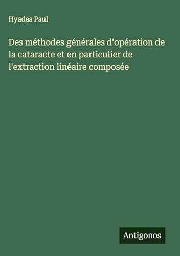 Des méthodes générales d'opération de la cataracte et en particulier de l'extraction linéaire composée