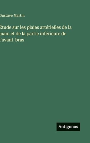 Étude sur les plaies artérielles de la main et de la partie inférieure de l'avant-bras