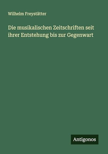 Die musikalischen Zeitschriften seit ihrer Entstehung bis zur Gegenwart