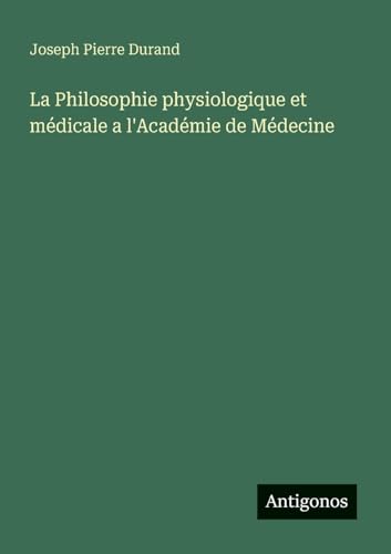 La Philosophie physiologique et médicale a l'Académie de Médecine
