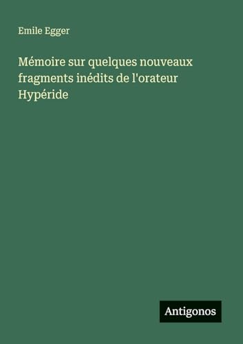 Mémoire sur quelques nouveaux fragments inédits de l'orateur Hypéride